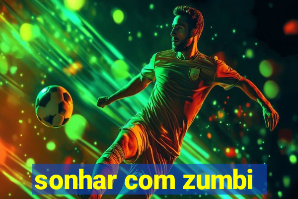 sonhar com zumbi